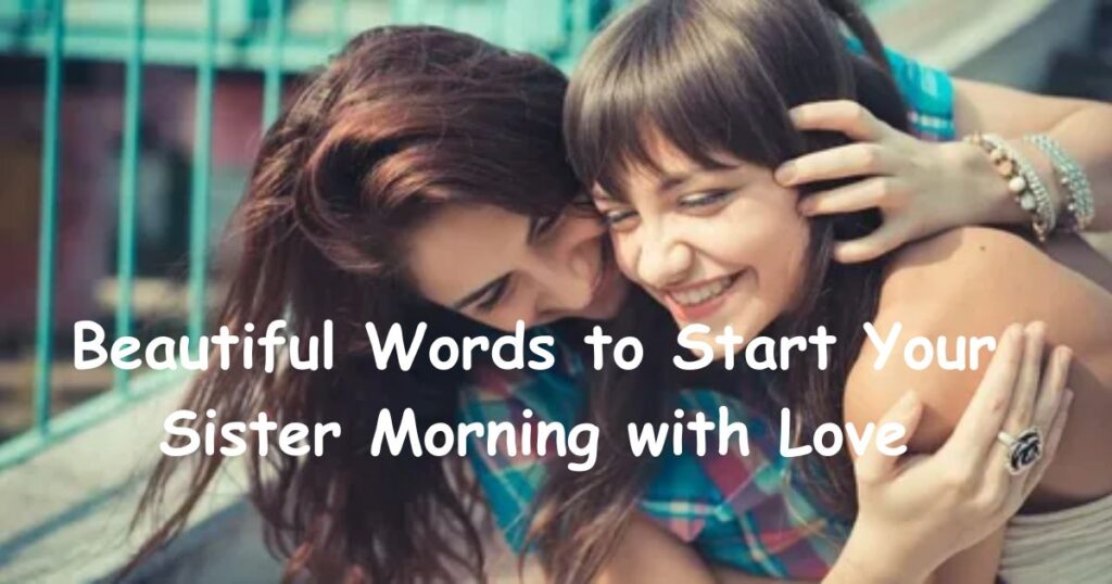 Beautiful Words to Start Your Sister Morning with Love
