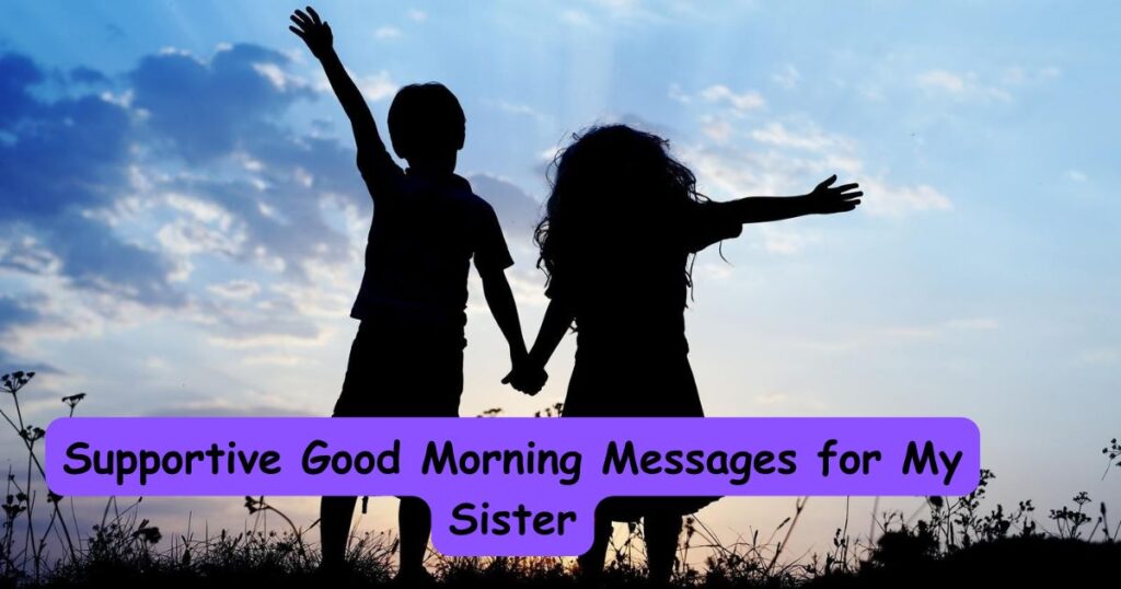 Supportive Good Morning Messages for My Sister